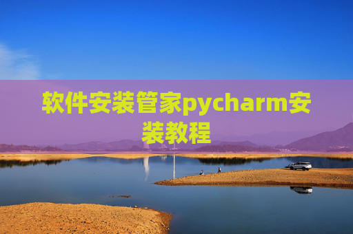软件安装管家pycharm安装教程